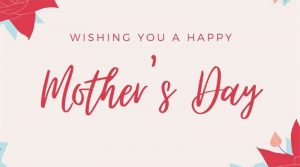 Wishing You a Happy Mother's Day